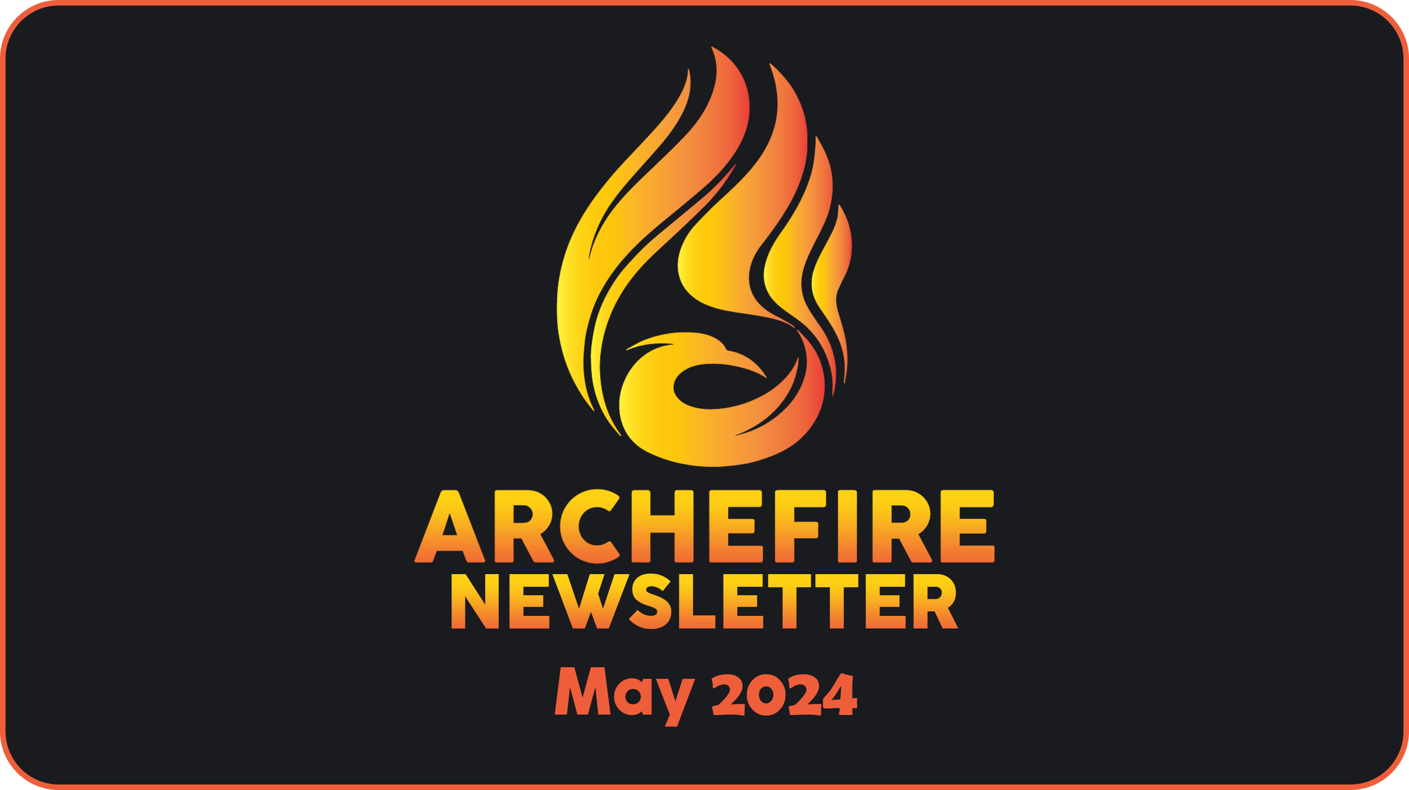 Archefire Newsletter - May 2024
