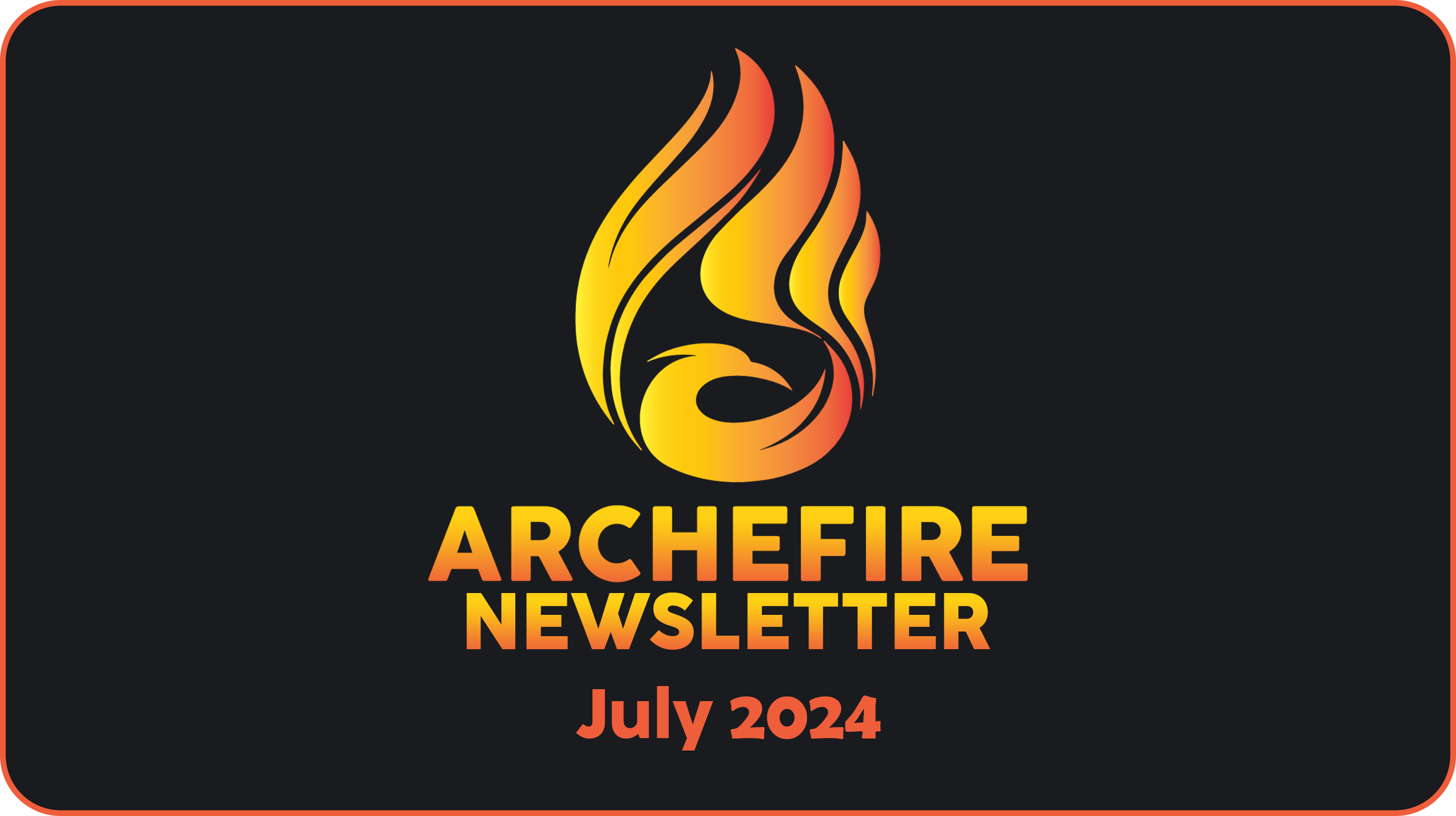 Archefire Newsletter - July 2024