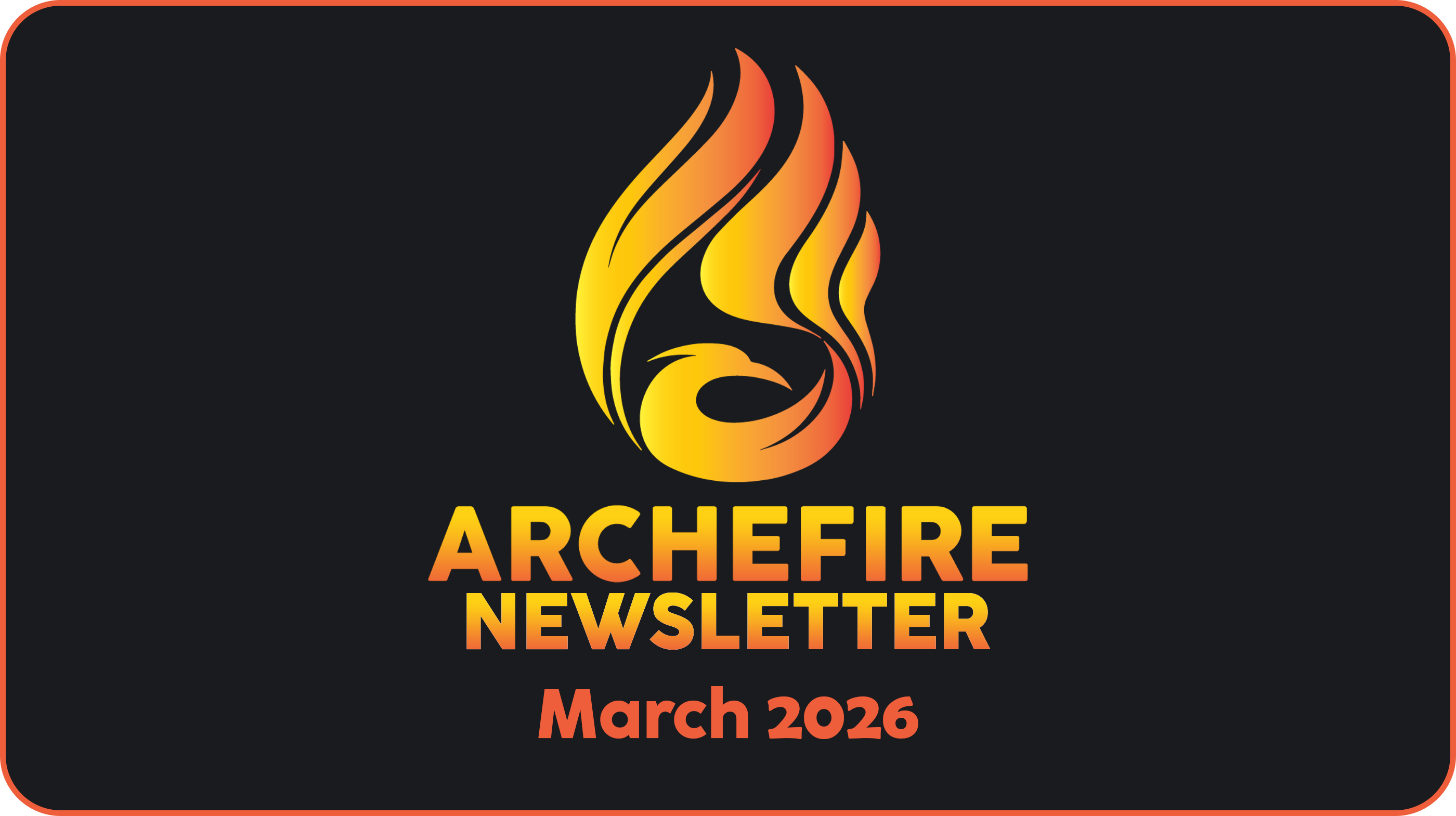 Archefire Newsletter - March 2026