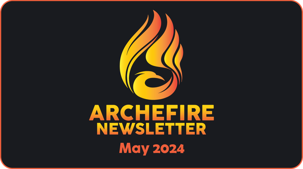 Archefire Newsletter - May 2024