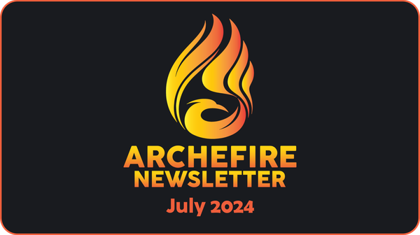 Archefire Newsletter - July 2024