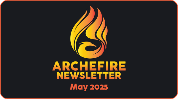 Archefire Newsletter - May 2025