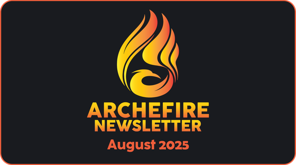 Archefire Newsletter - August 2025